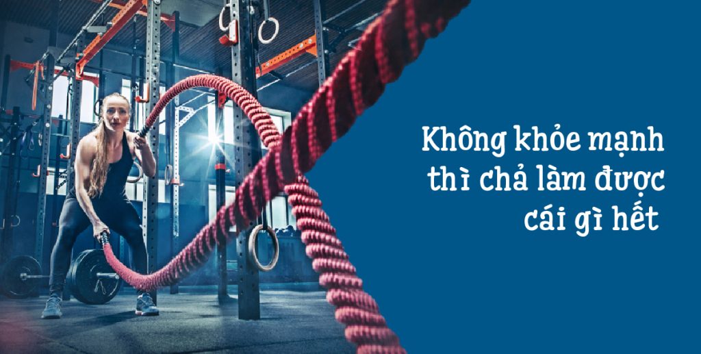 Không khỏe mạnh thì không làm được cái gì hết