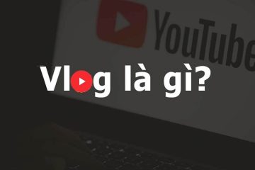 Vlog là gì? Vlogger là gì? Làm sao để trở thành Vlogger?