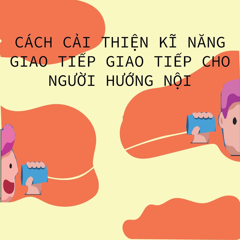 cách cải thiện kỹ năng giao tiếp cho người hướng nội