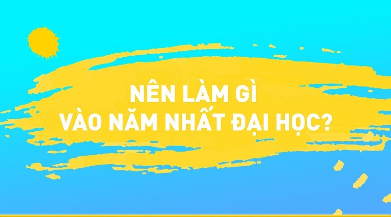 Nên làm gì vào năm nhất đại học? Gợi ý hay để có năm học ý nghĩa