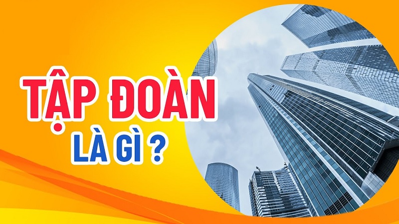 Tìm hiểu tập đoàn là gì?