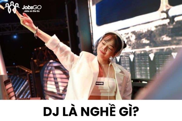 DJ Là Nghề Gì? 5 Công Việc Của Một DJ Chuyên Nghiệp