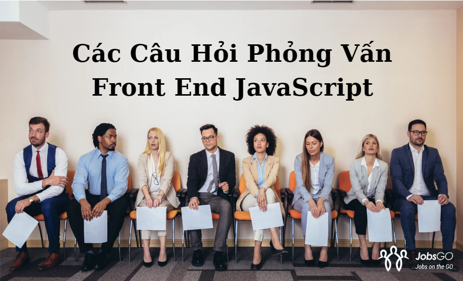 Các Câu Hỏi Phỏng Vấn Front End JavaScript