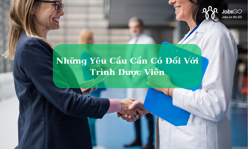 Làm Trình Dược Viên Như Thế Nào? Những Yêu Cầu Cần Có Đối Với Trình Dược Viên Là Gì?