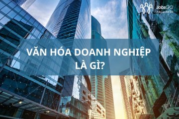 Văn Hóa Doanh Nghiệp Là Gì? Cách Xây Dựng Văn Hóa Doanh Nghiệp