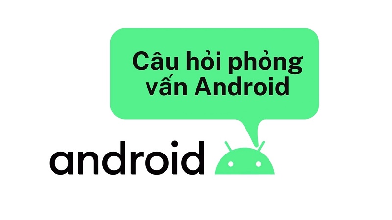 các câu hỏi phỏng vấn android