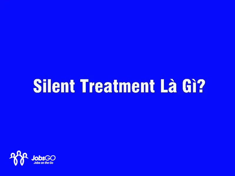 Silent Treatment Là Gì? Có Đáng Sợ Không?